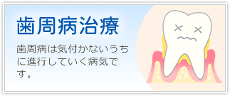 「歯周病治療」歯周病は気付かないうちに進行していく病気です。